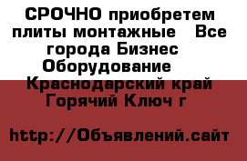 СРОЧНО приобретем плиты монтажные - Все города Бизнес » Оборудование   . Краснодарский край,Горячий Ключ г.